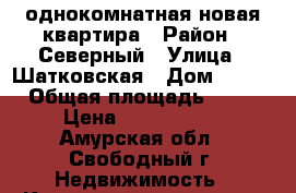 однокомнатная новая квартира › Район ­ Северный › Улица ­ Шатковская › Дом ­ 118 › Общая площадь ­ 30 › Цена ­ 1 200 000 - Амурская обл., Свободный г. Недвижимость » Квартиры продажа   . Амурская обл.,Свободный г.